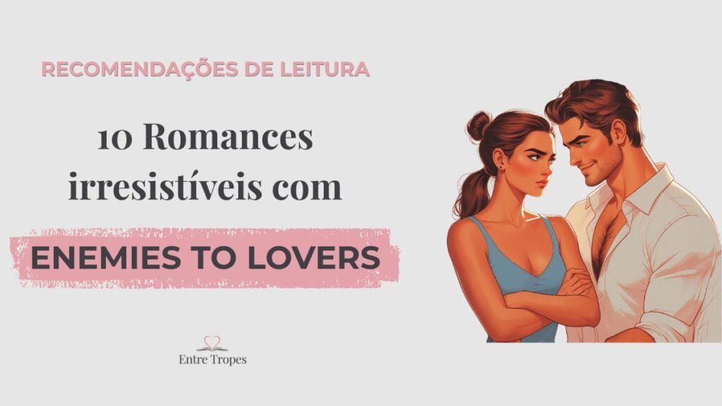 10 Romances Enemies to Lovers irresistíveis post rec enemies to lovers